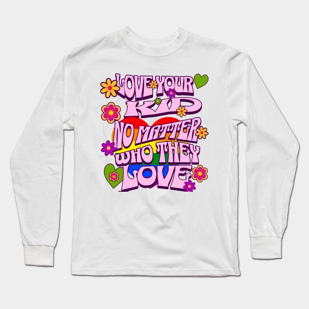 Pride Month Love Your Kid No Matter Who They Love Long Sleeve T-Shirt by SmoothVez Designs